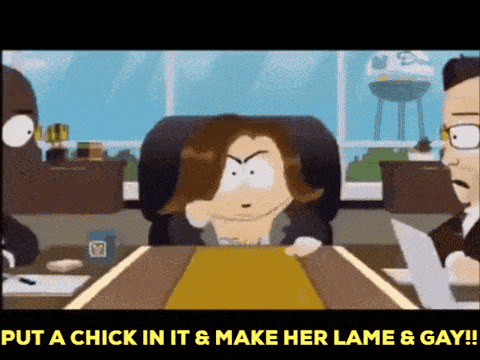 Put a chick in it and make it lame and gay Southpark