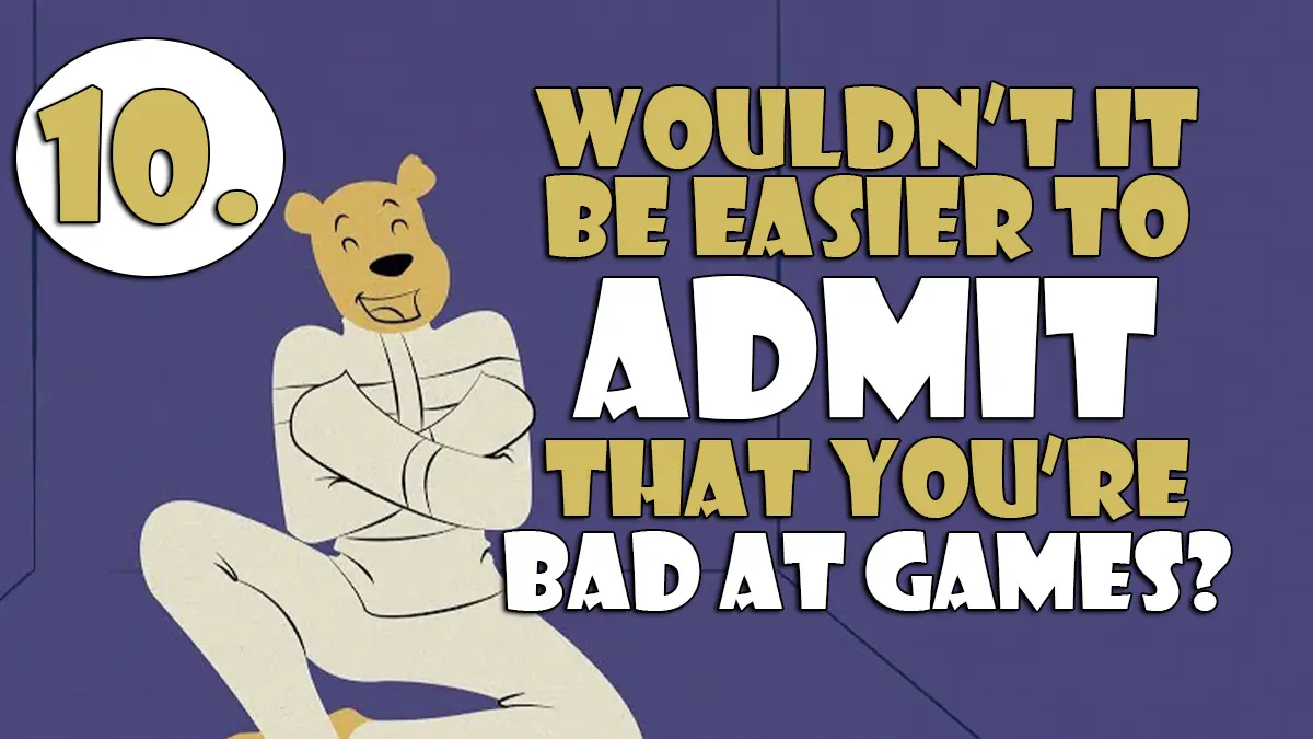 10. Wouldn't It Be Easier to Admit You Are Bad at Games Game Journalist Checklist