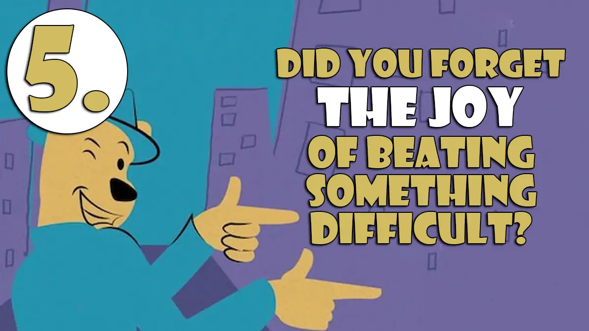 5. Did You Forget the Joy of Beating Something Difficult Game Journalist Checklist