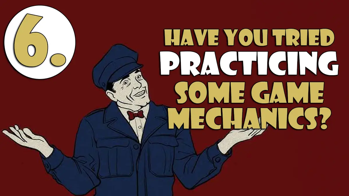 6. Have You Tried Practicing Game Mechanics Game Journalist Checklist